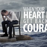 When Your Heart Fails, Get Back to Courage