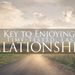 The Key to Enjoying Time-Tested, Lasting Relationships